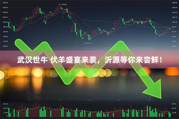 武汉世牛 伏羊盛宴来袭，沂源等你来尝鲜！