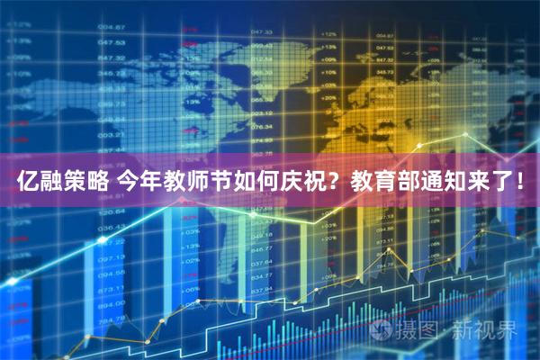 亿融策略 今年教师节如何庆祝？教育部通知来了！